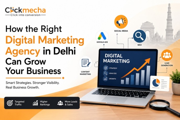 How the Right Digital Marketing Agency in Delhi Can Grow Your Business